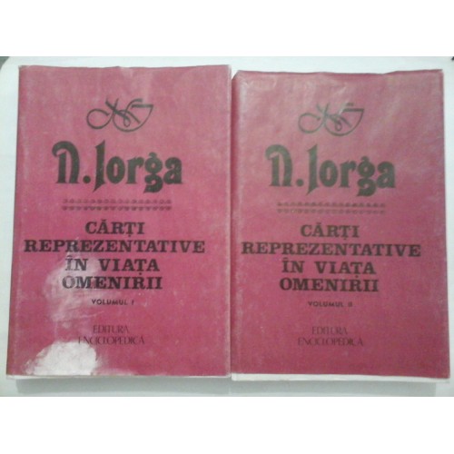 N. IORGA - CARTI REPREZENTATIVE IN VIATA OMENIRII vol. I ; vol. II N. IORGA - CARTI REPREZENTATIVE IN VIATA OMENIRII vol. I ; vol. II